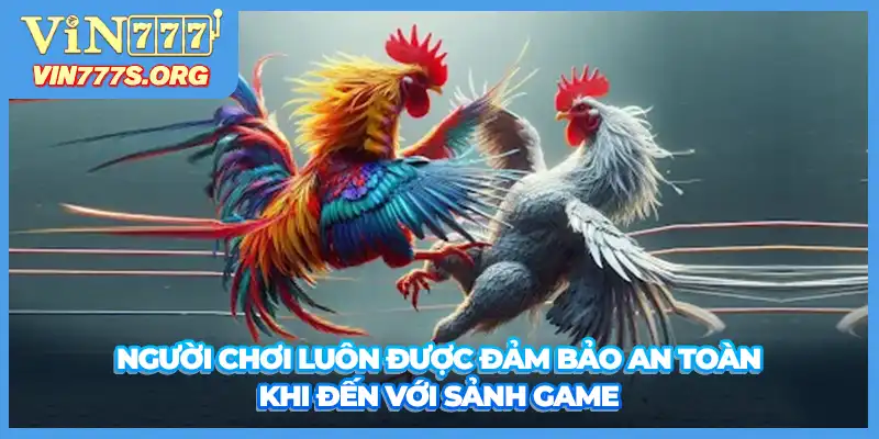 Người chơi luôn được đảm bảo an toàn khi đến với sảnh game