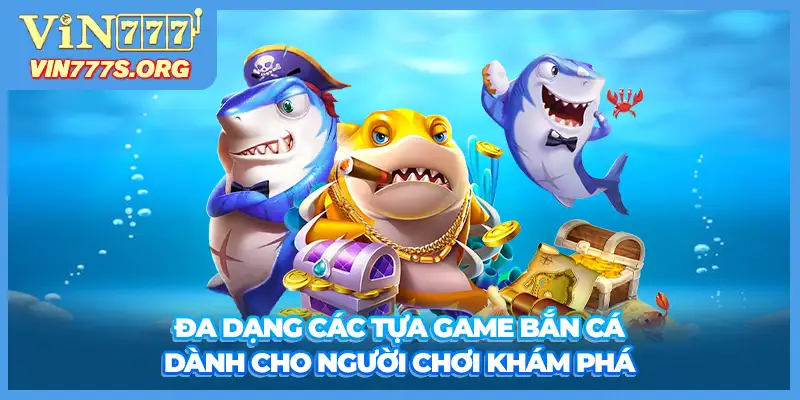 Đa dạng các tựa game bắn cá dành cho người chơi khám phá