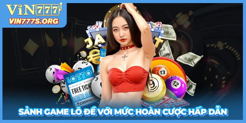 Sảnh game lô đề với mức hoàn cược hấp dẫn